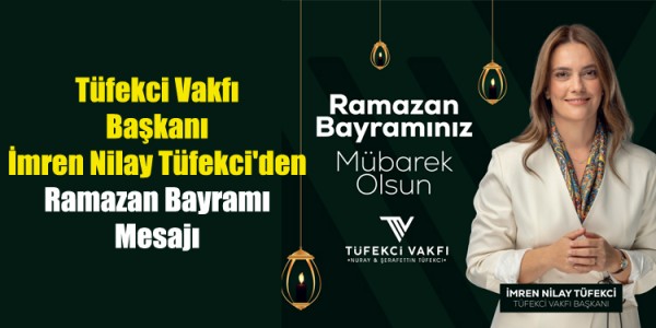 Tüfekci Vakfı Başkanı İmren Nilay Tüfekci'den Ramazan Bayramı Mesajı